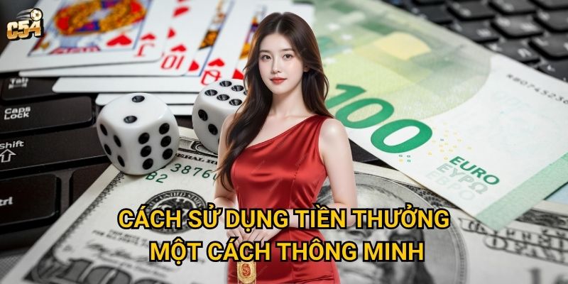Tại sao thưởng nạp lần đầu lại quan trọng với thành viên mới C54? 3 Cách sử dụng tiền thưởng một cách thông minh