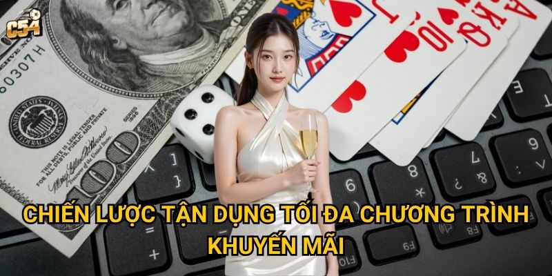 Chương trình thưởng nạp tiền hàng ngày có thực sự xứng đáng tại C54? 3 Chiến lược tận dụng tối đa chương trình khuyến mãi