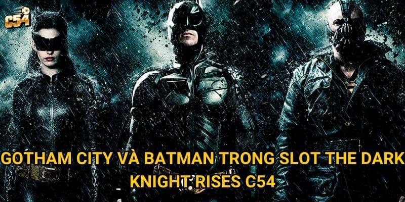 Tại sao Slot The Dark Knight Rises lại được coi là siêu phẩm tại C54? 2 Gotham City và Batman trong Slot The Dark Knight Rises C54