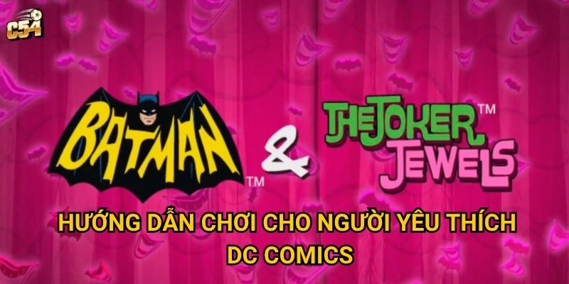 Điều gì khiến Slot Batman & The Joker Jewels trở nên độc đáo tại C54? 3 Hướng dẫn chơi cho người yêu thích DC Comics