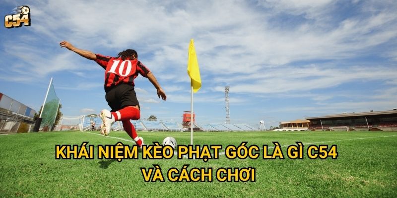 Tại sao kèo phạt góc là gì lại thu hút nhiều người chơi tại C54? 2 Khái niệm kèo phạt góc là gì C54 và cách chơi