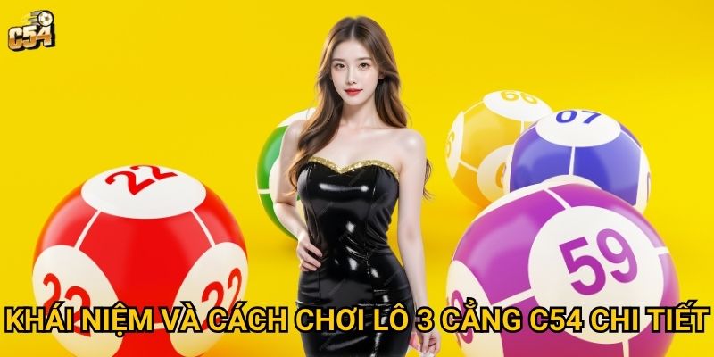 Làm thế nào để chơi lô 3 cẳng mang lại hiệu quả tại C54? 2 Khái niệm và cách chơi lô 3 cẳng C54 chi tiết