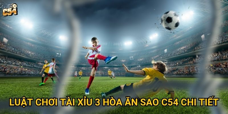 Tài xỉu 3 hòa ăn sao có phải là lựa chọn thông minh tại C54? 2 Luật chơi tài xỉu 3 hòa ăn sao C54 chi tiết