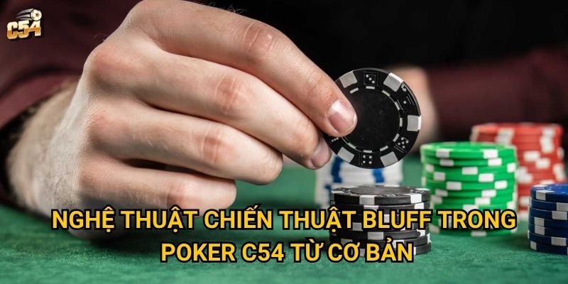 Chiến thuật bluff trong poker có thực sự hiệu quả tại C54? 2 Nghệ thuật chiến thuật bluff trong poker C54 từ cơ bản