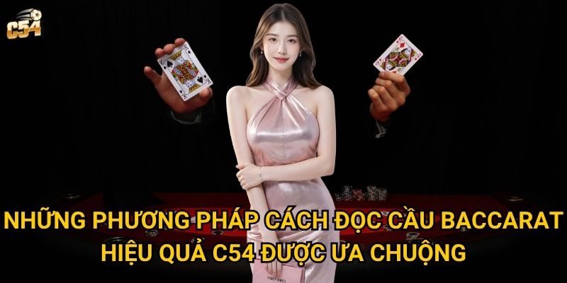 Tại sao cách đọc cầu baccarat hiệu quả lại quan trọng tại C54? 2 Những phương pháp cách đọc cầu baccarat hiệu quả C54 được ưa chuộng