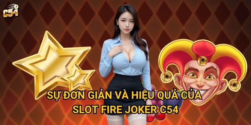 Có gì đặc biệt khiến Slot Fire Joker trở thành hiện tượng tại C54? 2 Sự đơn giản và hiệu quả của Slot Fire Joker C54