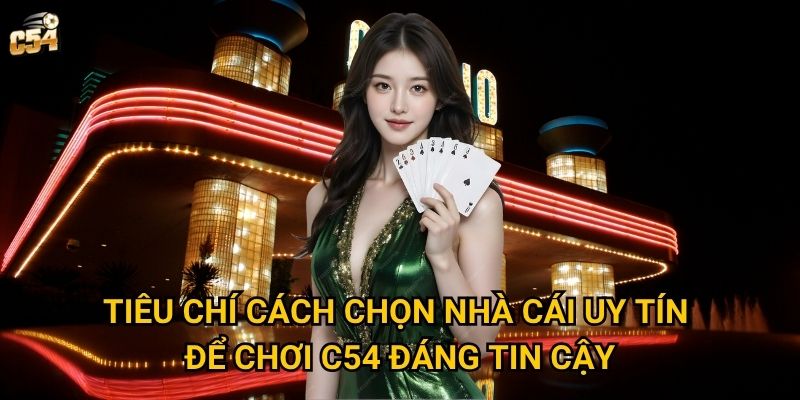 Làm thế nào để cách chọn nhà cái uy tín để chơi như C54? 2 Tiêu chí cách chọn nhà cái uy tín để chơi C54 đáng tin cậy